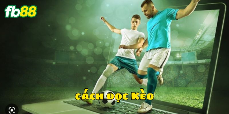 Cách đọc kèo chuẩn dễ thắng đậm từ cao thủ